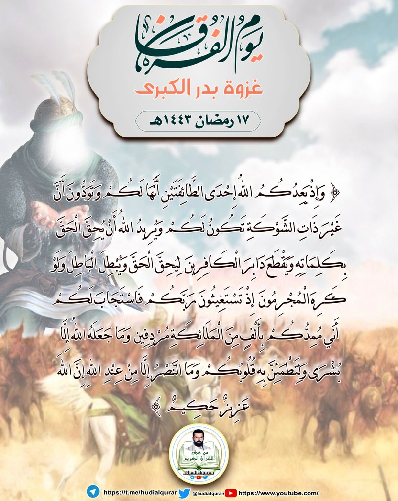 #القرآن_الكريم
#شهر_القرآن

 " وَإِذْ يَعِدُكُمُ اللهُ إِحْدَى الطَّائِفَتَيْنِ أَنَّهَا لَكُمْ وَتَوَدُّونَ أَنَّ غَيْرَ ذَاتِ الشَّوْكَةِ تَكُونُ لَكُمْ وَيُرِيدُ اللهُ أَنْ يُحِقَّ الْحَقَّ بِكَلِـمَاتِهِ وَيَقْطَعَ دَابِرَ الْكَافِرِينَ "

#غزوة_بدر_الكبرى
#يوم_الفرقان