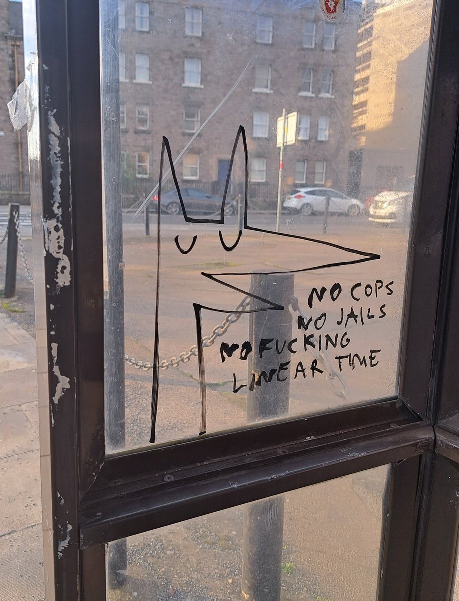 "No Cops, No Jails No Linear Fucking Time".
Seen in Edinburgh, Scotland