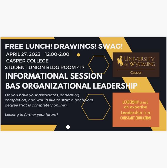 Join us April 27, 2023 from 12:00-2:00 in the Student Union building room 417 for some information on our Organizational Leadership program! We will provide lunch plus have drawings and some awesome UW Casper swag!