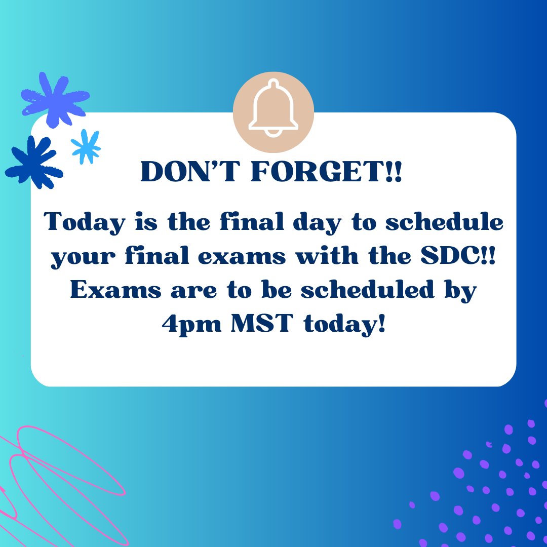 Don't forget that today is your last day to schedule your final exams with the SDC if you want to use your accommodations! 

#imagedescription 
Blue gradient background, purple dots and squiggles. White reminder tab with a white bell on top, blue and purple flowers in the corner.