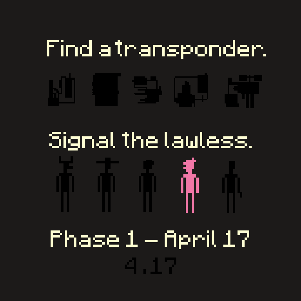 Decentralized communications are necessary for the lawless.  

Phase 1 - April 17.  

Rummage for your transponder.   

0.008192 ETH plus gas.  

You will have 72 hours.  

codelawless.com
