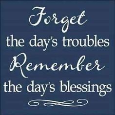 Forget the day’s troubles 
Remember the day’s blessings 

#ThinkBIGSundayWithMarsha 
#LightUpTheLove #LUTL  
#MondayMotivation 
#JoyTRAIN #Love 
#GoldenHearts
#ChooseLove
#StarFishClub
#FamilyTrain
#IAMChoosingLove
#Attitude #Mindset #Gratitude