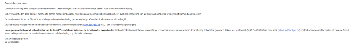 Na 6 maanden wachten op mijn visum krijg ik een standaardbericht van de Dienst Vreemdelingenzaken, zonder enige informatie over wanneer ik eindelijk naar België kan komen. Waarom is er geen transparantie en communicatie over de besluitvorming? Ik ben moe van het wachten en de