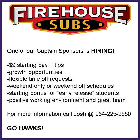 One of our Captain Sponsors, Firehouse Subs of Holly Springs, is HIRING and looking to add some amazing HSHS students to their team!

For more information call 984-225-2550 &amp; ask for the Manager, Josh.
GO HAWKS!