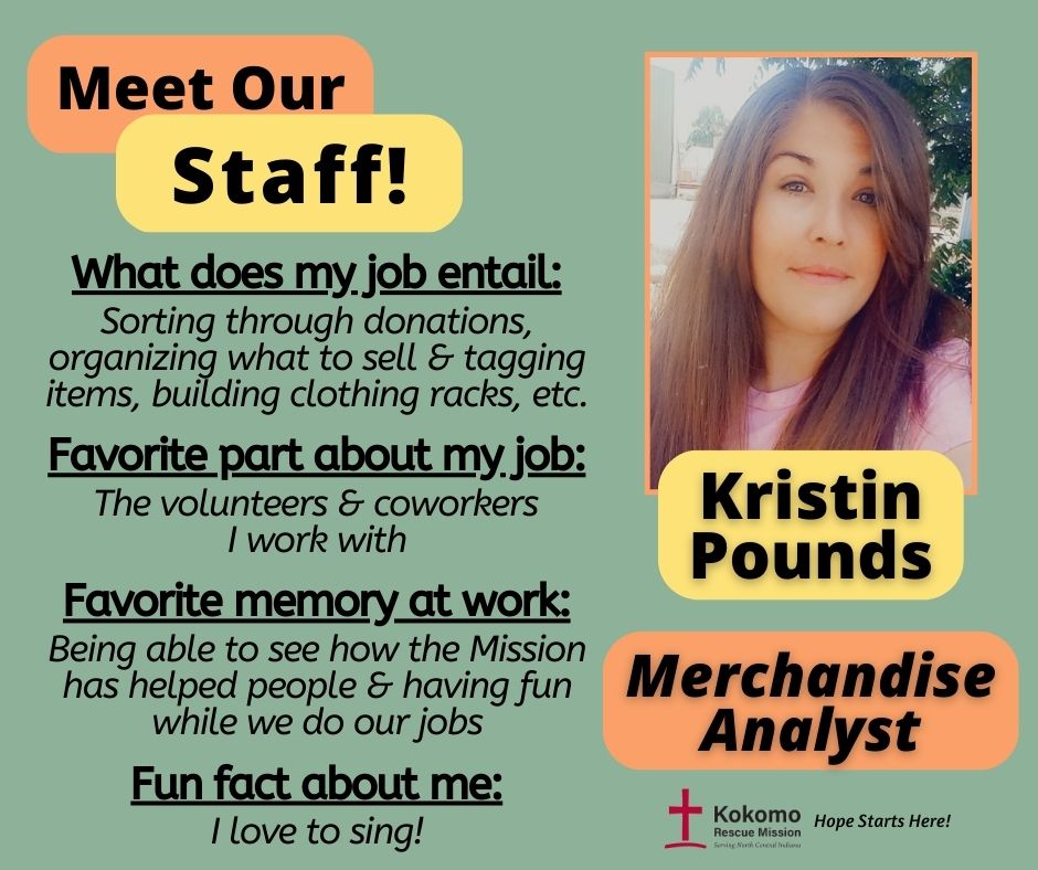 Kristin Pounds, Merchandise Analyst at our Haven’s Warehouse, assists in our in-kind donations. Kristin has enjoyed witnessing the Mission positively impacting the lives of those in our community. She appreciates the fantastic volunteers &amp; staff she has been able to work with.
