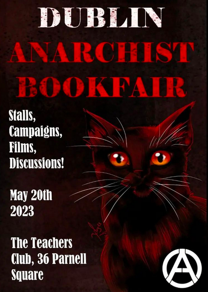 Dublin Anarchist Bookfair.
Saturday 20th May.
The Teachers Club.
36 Parnell Square W.
Rotunda.
Dublin 1.
D01 T6V6.
Organised by the Irish Anarchist Network <a href="/acrataireland/">Irish Anarchist Network</a> &amp; Dearg is Dubh <a href="/Dearg_is_Dubh/">Dearg is Dubh</a>