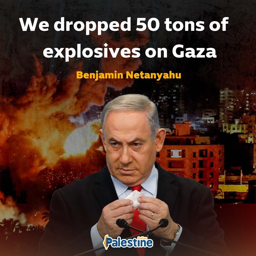 Israeli PM Benjamin Netanyahu: "We dropped 50 tons of explosives on Gaza."