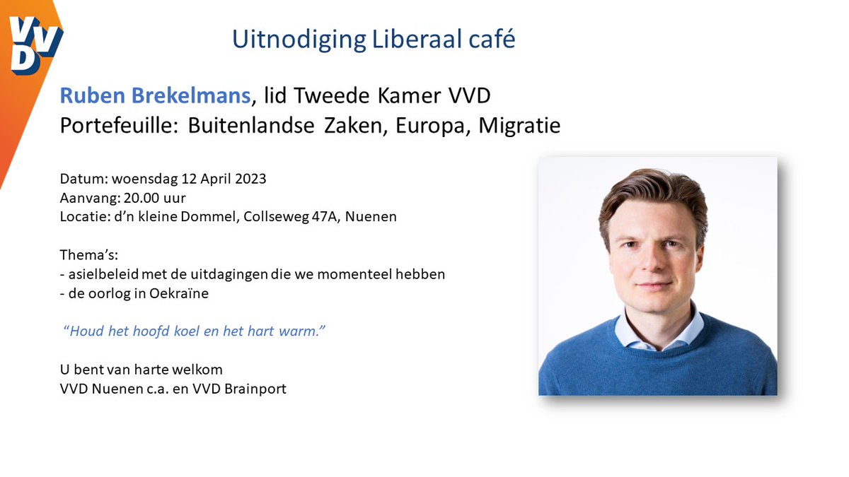 12 april: Ruben Brekelmans, VVD tweede kamer op bezoek bij VVD Brainport. Ontvangst vanaf 19.30 uur. Locatie: d’n kleine Dommel - Collseweg 47A Nuenen. Thema's: 1. Asielbeleid 2. Oorlog in Oekraïne