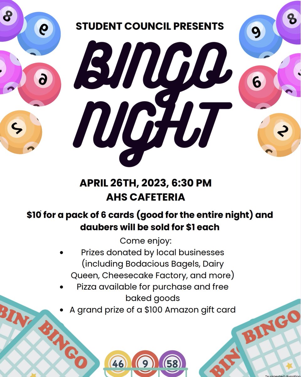 Bingo Night is on Wednesday, April 26th at 6:30 PM in the AHS Cafeteria. Prizes are donated by local businesses, we will have a free bake sale, and pizza will be sold by the class of 2024. Packs of cards are $10, and daubers will be sold for $1 each. See you there!