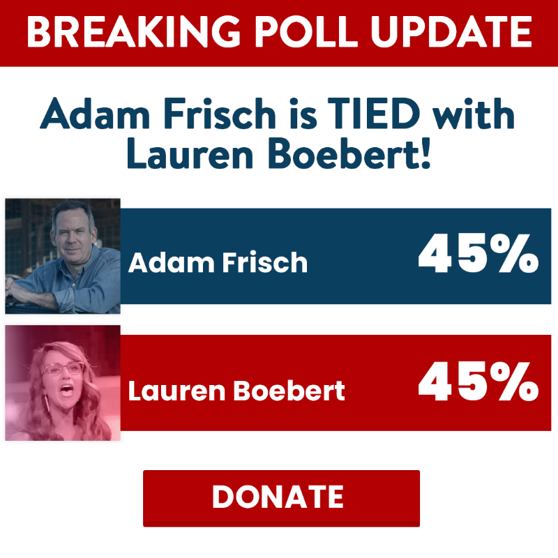 AdamForColorado's tweet photo. BREAKING NEW POLL: 
Lauren Boebert 45% - Adam Frisch 45%

When Adam announced his campaign against Boebert, it took minutes for the attacks to start. Now we know why.

Lauren Boebert is the most vulnerable incumbent in the country. Will you give now to help Adam defeat Boebert?