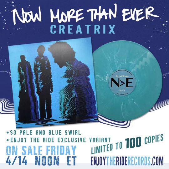 On Sale Friday at Noon ET: <a href="/NowMoreThnEver/">Now More Than Ever</a> - Creatrix. 

N > E is <a href="/tysonritter/">tyson ritter</a>, <a href="/IsaacBolivar/">izzy fontaine</a> &amp; <a href="/ScottChesak/">Scott Chesak</a>. 

The Enjoy The Ride Records Exclusive variant, "So Pale and Blue," is limited to 100 copies. Sign up for the email list at EnjoyTheRideRecords.com for more details!