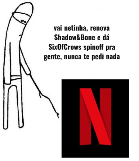 <a href="/NetflixBrasil/">Netflix Brasil</a> Tá Netinha, mas cadê a renovação de #ShadowAndBone e o #sixofcrowspinoff ?????