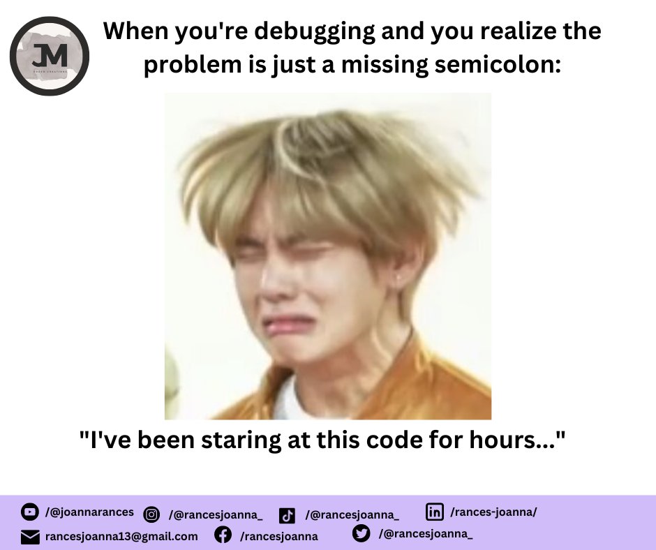 rancesjoanna_'s tweet photo. When you're debugging and you realize the problem is just a missing semicolon:  

"I've been staring at this code for hours..." 

 😭😭😭

#JMCodedCreations 
#CodedCreations 
#WebDesign 
#Programming 
#LifeAsStudent 
#MemesForToday 
#JM #Funny https://t.co/g1MSsp8PVA