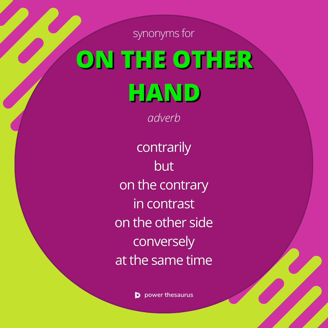 Power Thesaurus on X:  You use on the other hand  to introduce the second of two contrasting points, facts, or ways of  looking at something. E.g. It was an unfortunate experience