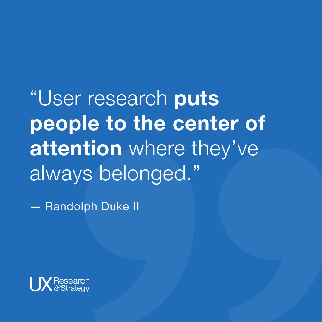 User research puts people to the center of attention where they’ve always belonged.
— Randolph Duke II