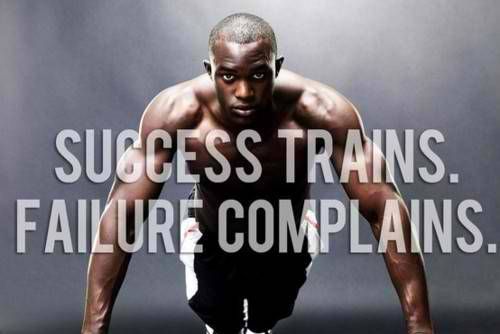 Success trains! Failure complains!