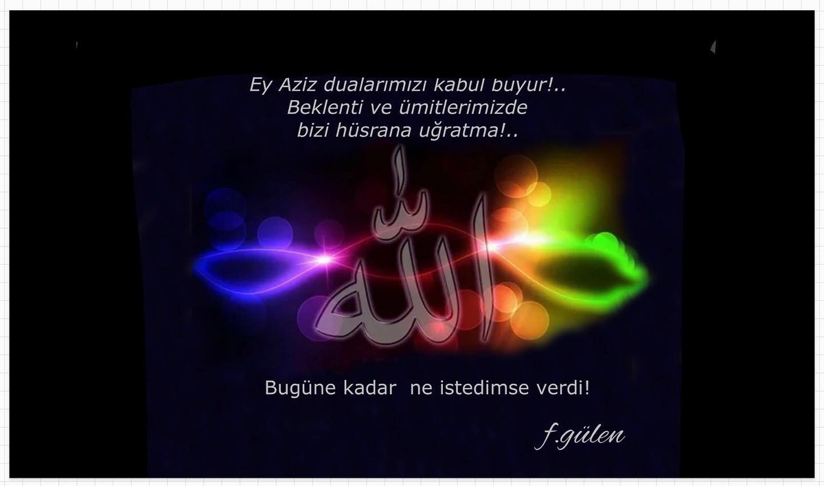 Ey Aziz dualarımızı kabul buyur!.. Beklenti ve ümitlerimizde bizi hüsrana uğratma!.. 

Bugüne kadar  ne istedimse verdi!
#FGülen