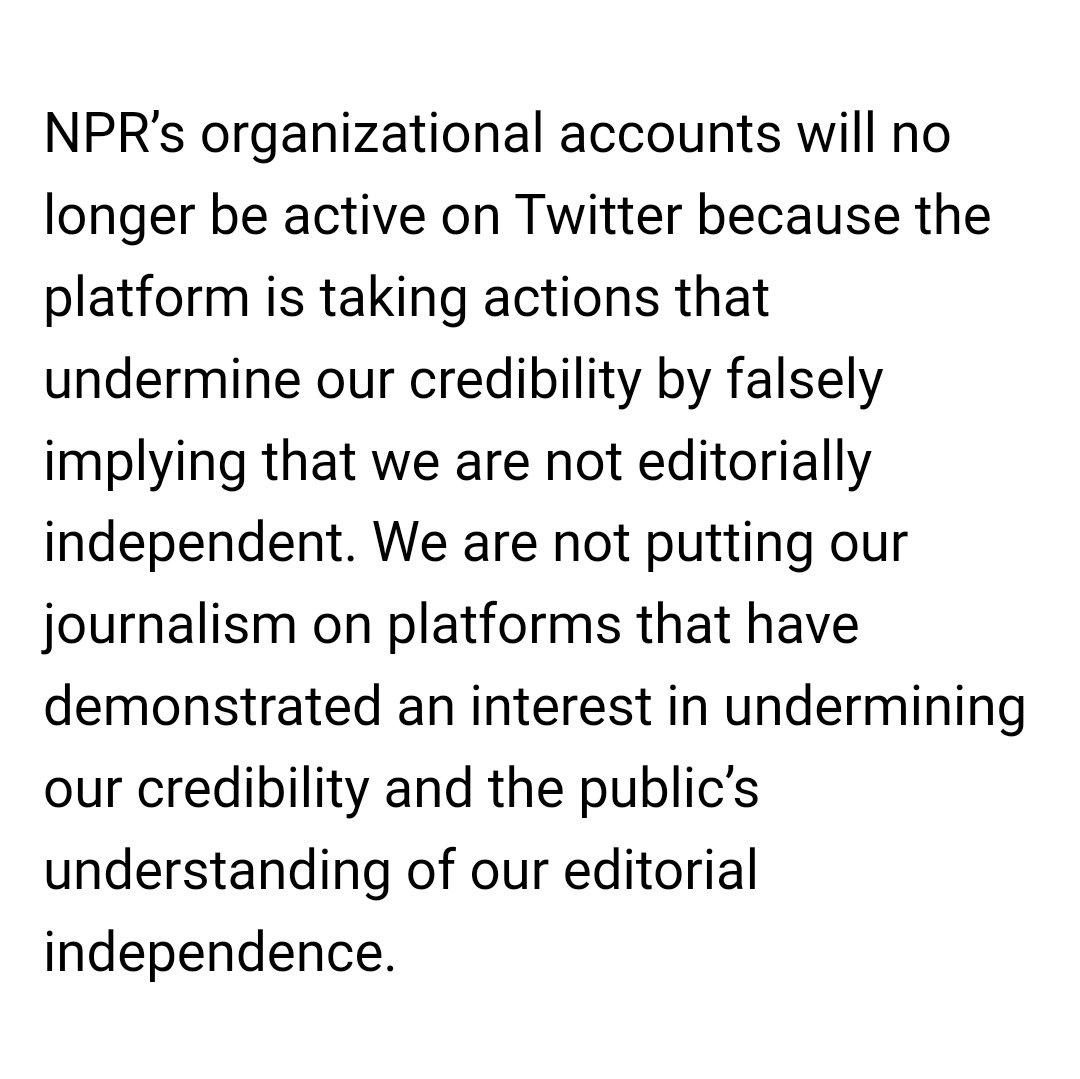 Well, then... In a memo to staff, @NPR's President & CEO follows some member stations by announcing that NPR journalism won't be posted on @Twitter going forward due to Twitter's mischaracterization of NPR's editorial independence. Unclear what this means for individual accounts.