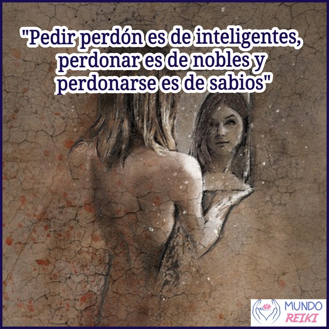 "Pedir perdón es de inteligentes, perdonar es de nobles y perdonarse es de sabios"