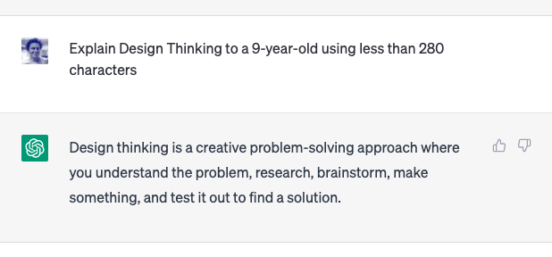 Impressive, ChatGPT 👏

"Design thinking is a creative problem-solving approach where you understand the problem, research, brainstorm, make something, and test it out to find a solution."