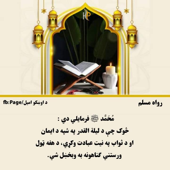 مُحَمَّدٍﷺ فرمایلی دی:
تاسی د قدر شپه د رمضان یعنی روژی میاشتی په اخری عشره طاق شپو کی ولټوۍ
د قدر شپه هغه شپه ده چی پدی شپه د الله(ج) مبارک کتاب قرآن کریم نازل شویدی پدغه شپه عبادت کول د زر  میاشتو د عبادت کولو سره مساوی دی او ثواب لری❤️