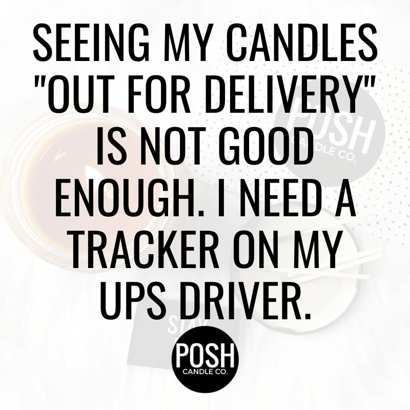 Seeing my candles "out for delivery" is not good enough. I need a tracker on my UPS driver.