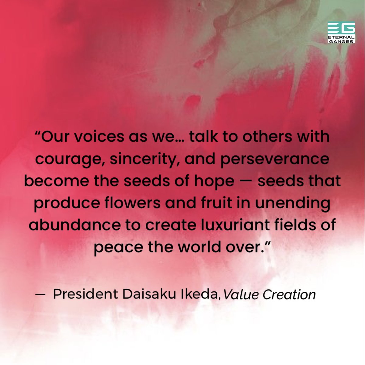 #courage #sincerity #persevere #SeedsOfHope #peace #DaisakuIkeda #ValueCreation #EternalGanges