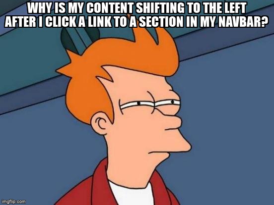 why is my content shifting to the left after I click a link to a section in my navbar? stackoverflow.com/questions/7594… #html #css