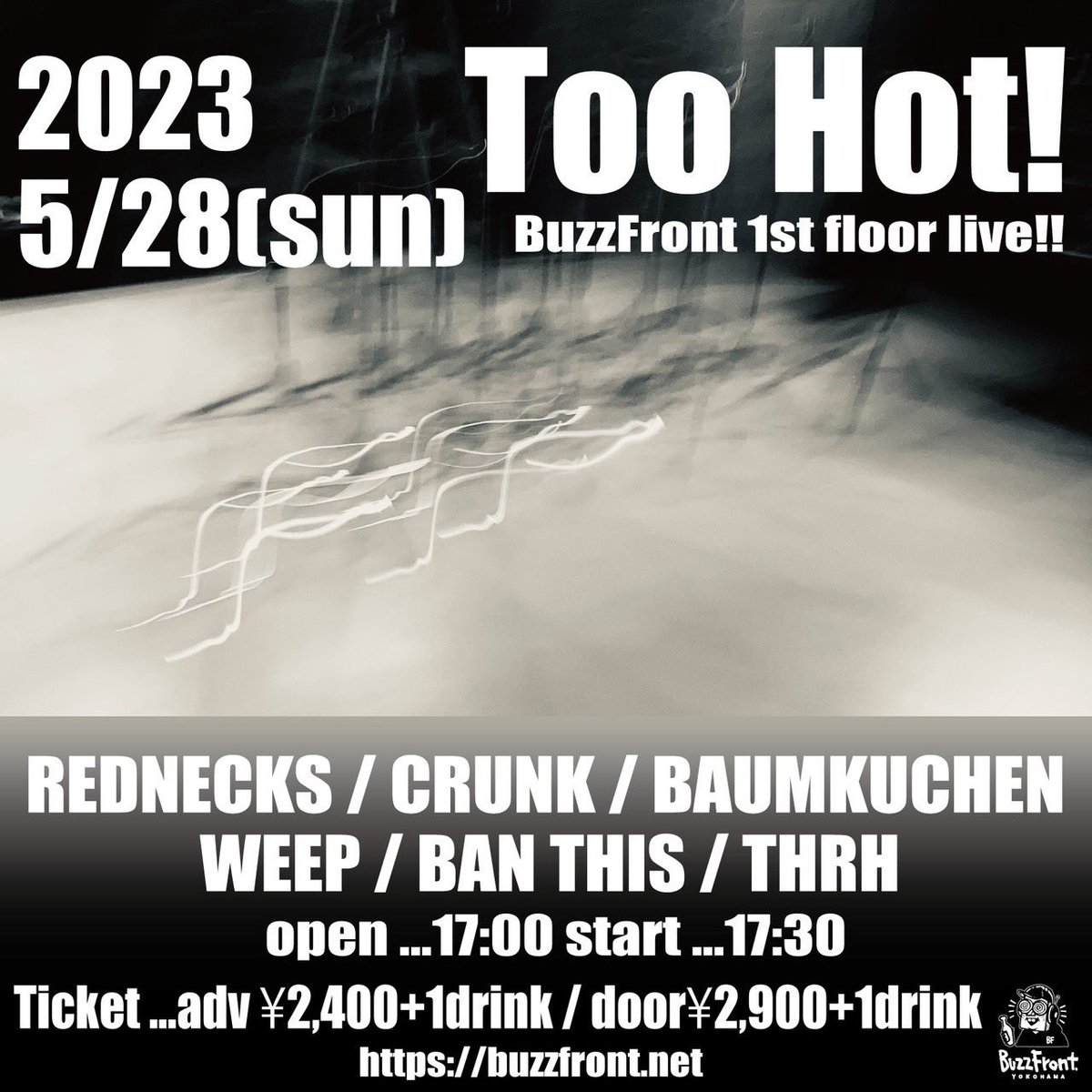 WEEP2022's tweet photo. 2023.5.28(日)
横浜BuzzFront
"Too Hot！〜BuzzFront 1st floor live！〜"

BAN THIS
REDNECKS
THRH
CRUNK
BAUMKUCHEN
WEEP

OPEN/START 17:00/17:30
ADV/DOOR ¥2,400/¥2,900(+1drink) https://t.co/eISJVEgfa6