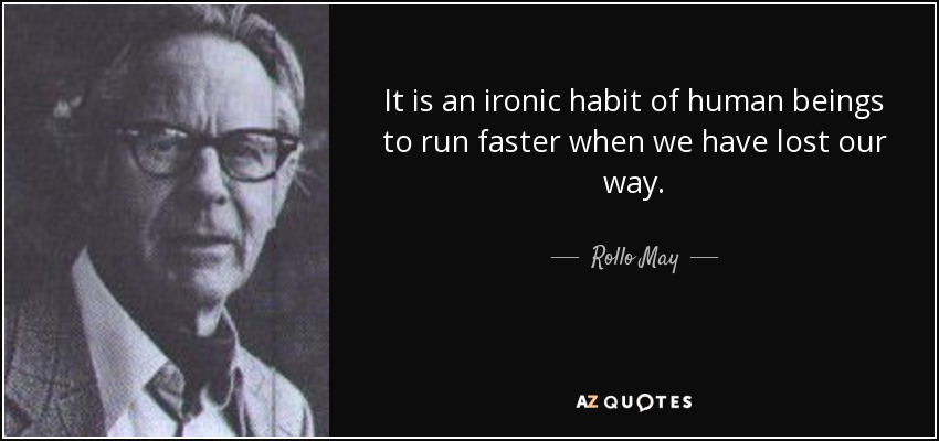 JamesSpeltJames's tweet photo. "It is an ironic habit of human beings to run faster when we have lost our way." 
--Rollo May https://t.co/3qvEngP1ta