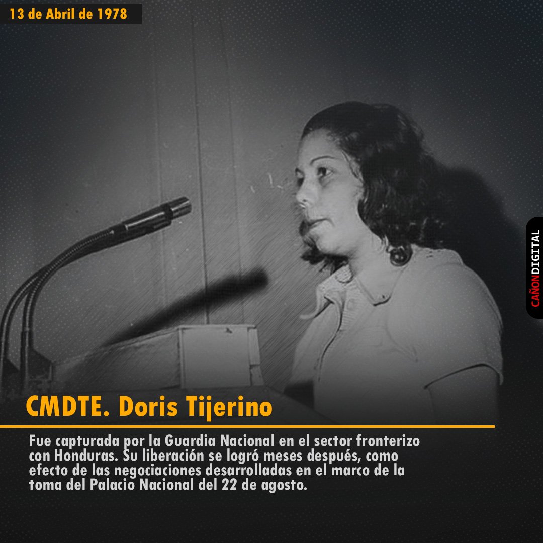 13 de abril de 1978: La Comandante Doris María Tijerino fue capturada por la Guardia Nacional en el sector fronterizo con Honduras. Su liberación se logró meses después, como efecto de las negociaciones desarrolladas en el marco de la toma del Palacio Nacional del 22 de agosto.