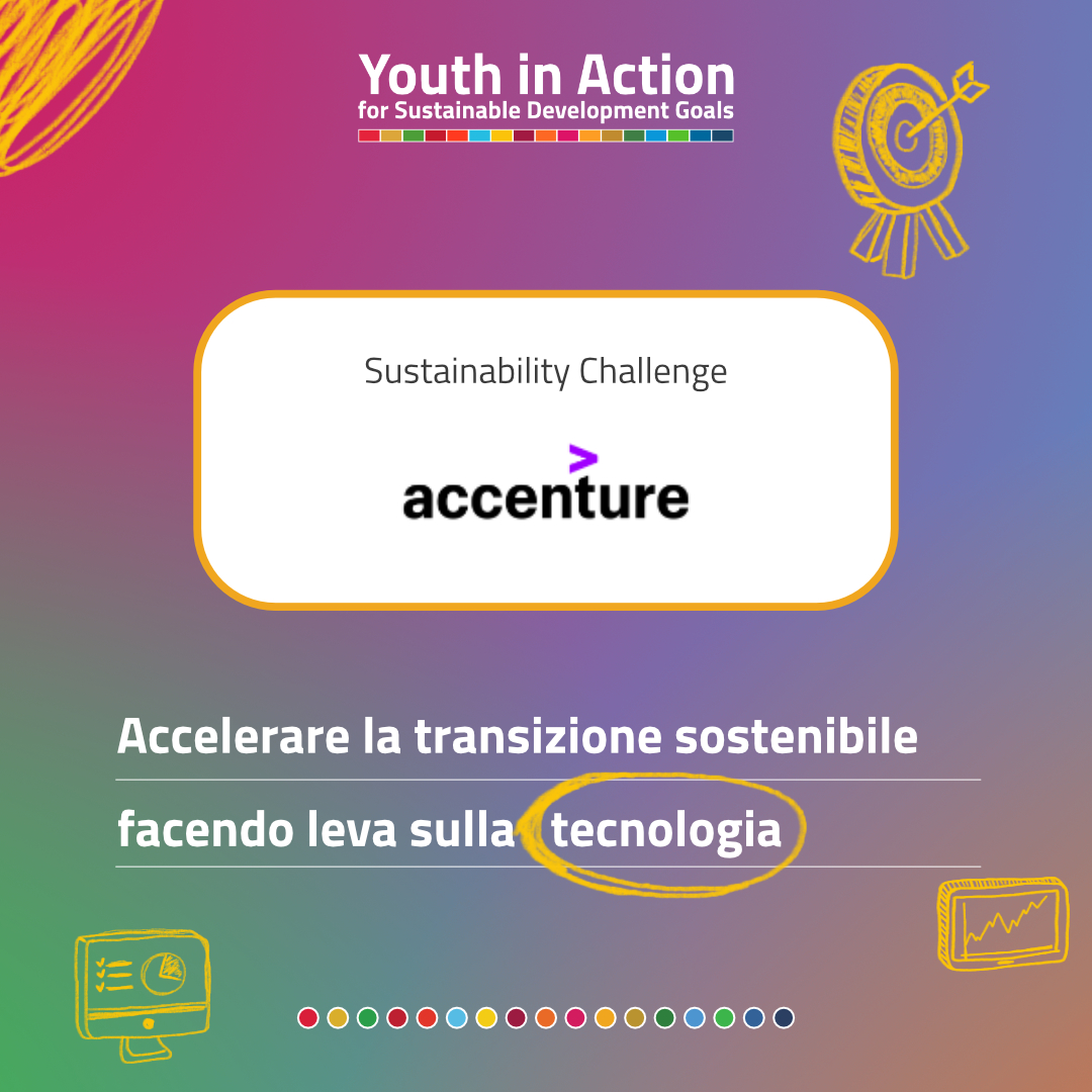 Proponi ad <a href="/Accentureitalia/">Accenture Italia</a> idee per integrare la creazione di impatto di valore per la società e il business attraverso soluzioni tecnologiche che favoriscano una sempre maggiore sostenibilità delle aziende.
Partecipa a #YouthinActionforSDGs!

youthinactionforsdgs.it