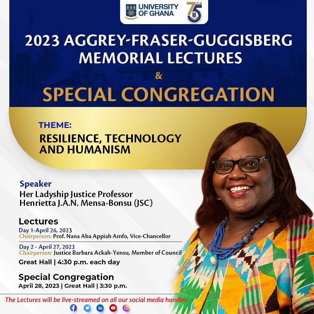 Join us for the 2023 Aggrey-Fraser-Guggisberg Memorial Lecture Series which will be delivered by Her Ladyship Justice Professor Henrietta J.A.N. Mensa-Bonsu.
A Special Congregation to confer honourary degrees on 18 personalities will also be held.

#UGIS75
#IntegriProcedamus