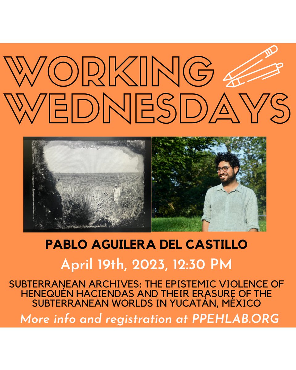 Join our next #workingwednesday! 'Subterranean Archives: The Epistemic Violence of Henequén Haciendas and Their Erasure of The Subterranean Worlds in Tucatán, México' with Pablo Aguilera Del Castillo 🍃 Wed, 4/19, 12:30 pm Info and registration at PPEHLab.org