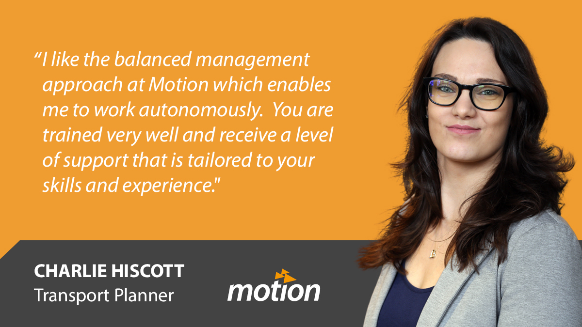 Charlie Hiscott has been a key team member for 3 years & has acquired a wealth of knowledge to deliver what's needed on a project. She's built up a special connection with clients & puts it down to the supportive management style at Motion - the right balance of help & guidance.