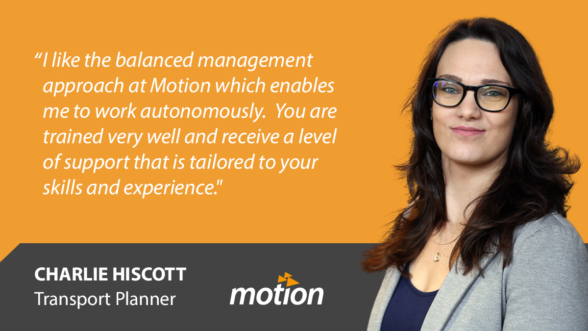 Charlie Hiscott has been a key team member for 3 years &amp; has acquired a wealth of knowledge to deliver what's needed on a project. She's built up a special connection with clients &amp; puts it down to the supportive management style at Motion - the right balance of help &amp; guidance.
