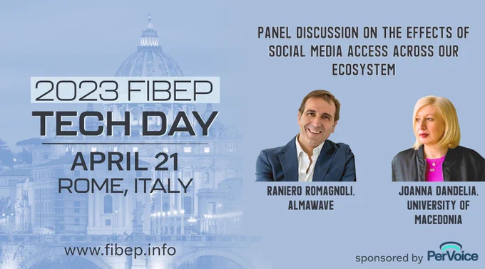 2023 FIBEP Tech Day on April 21 in Rome, Italy.
Panel discussion on the effects of Social Media Access across our ecosystem with Raniero Romagnoli (Almawave) and Joanna Dandelia (University of Macedonia). More Info on www.fibep.info. Sponsored by PerVoice.