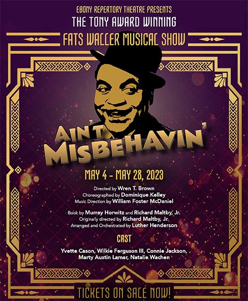 The Joint is Jumpin'!!

Announcing our spring production of the three-time Tony Award winning "Ain't Misbehavin'" at the Nate Holden PAC May 4-28!!

Performances are Thursdays, Fridays, &amp; Saturdays at 8pm and Sundays at 3pm

Get your tickets at ebonyrep.org