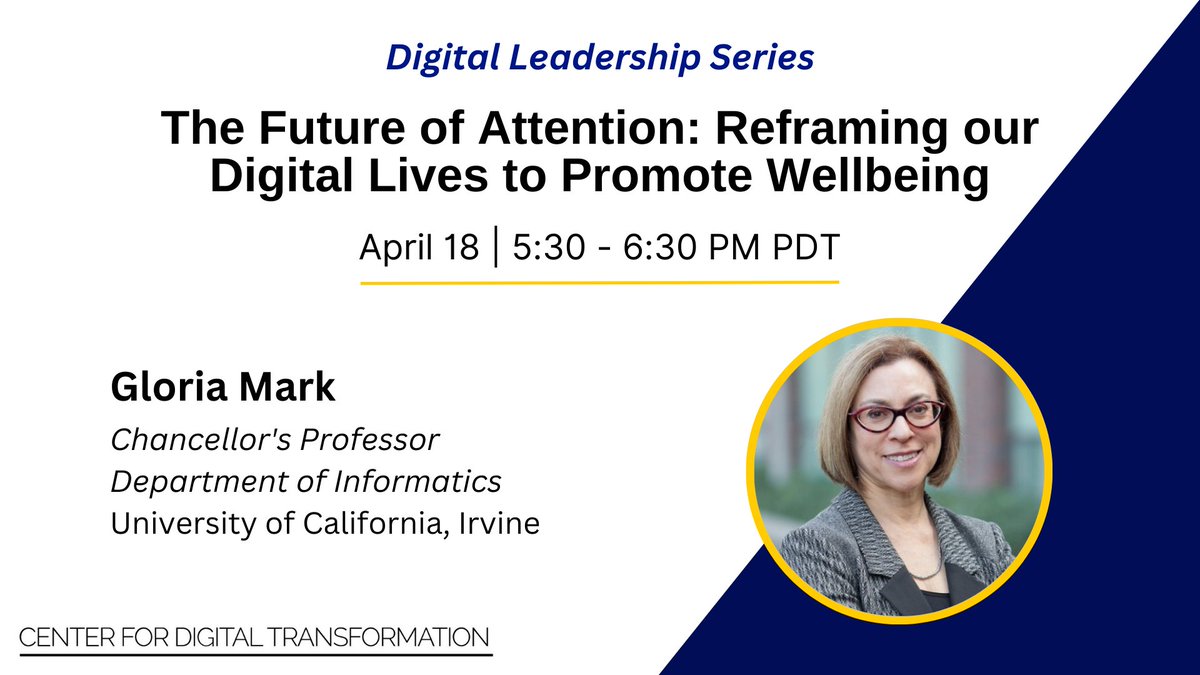 UCI's Center for Digital Transformation (@uci_cdt) on Twitter photo Join us on 4/18 at 5:30 PM with Gloria Mark, Chancellor's Professor Department of Informatics <a href="/UCIrvine/">UC Irvine</a>, and learn how technology affects our #attention and how we can take control to find more success in our careers and wellness. bit.ly/CDTGloriaMark #digitaltransformation Join us on 4/18 at 5:30 PM with Gloria Mark, Chancellor's Professor Department of Informatics <a href="/UCIrvine/">UC Irvine</a>, and learn how technology affects our #attention and how we can take control to find more success in our careers and wellness. bit.ly/CDTGloriaMark #digitaltransformation