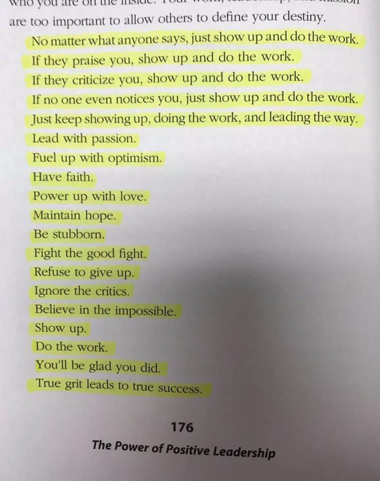 If they praise you, SHOW UP and DO THE WORK. If they criticize you, SHOW UP and DO THE WORK. If no one even notices you, just SHOW UP and DO THE WORK. Just keep showing up, doing the work, and leading the way.

📷 From page 176 of my book, “The Power of Positive Leadership.”