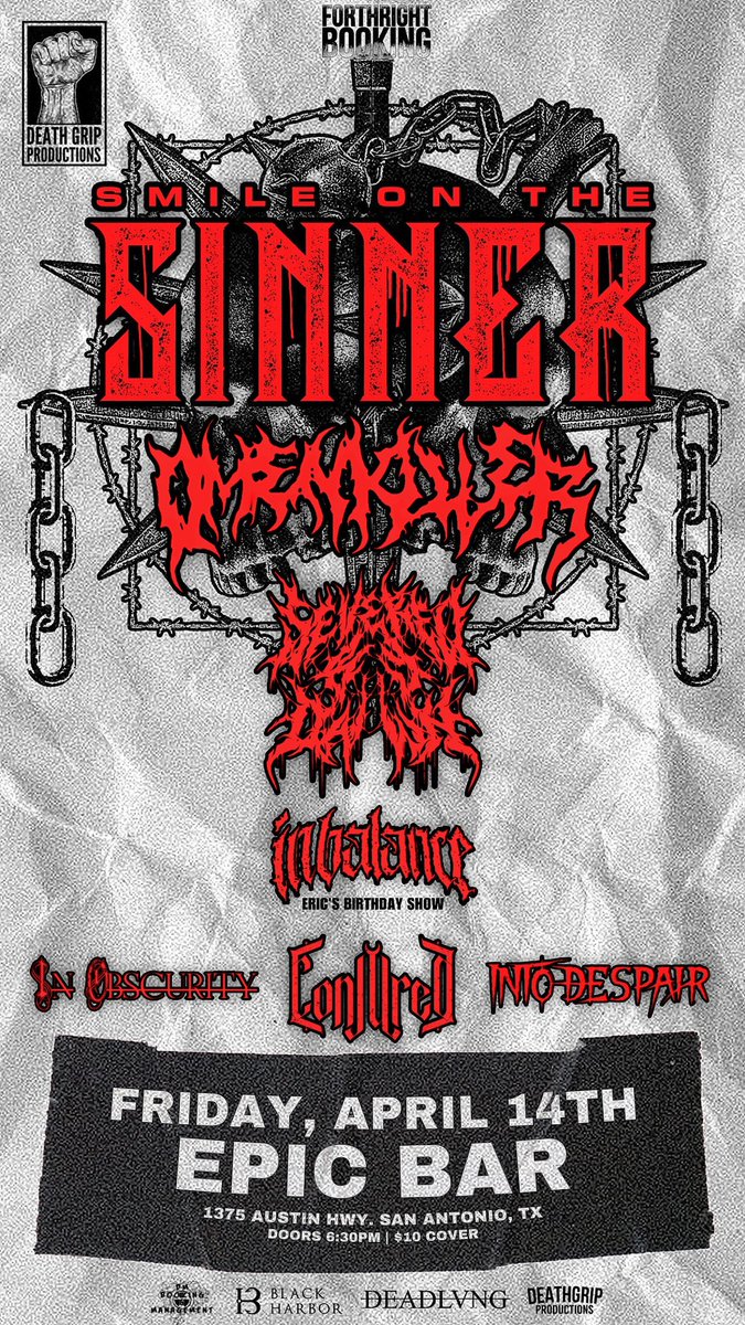 Presenting:

Smile On the Sinner
Omenkiller
Severed By Dawn
In Balance (Eric’s Birthday Show)
In Obscurity
Conjured
Into Despair

Friday, April 14th @ Epic Bar