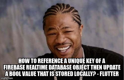 How to reference a unique key of a Firebase Realtime Database object then update a bool value that is stored Locally? - Flutter stackoverflow.com/questions/7571…