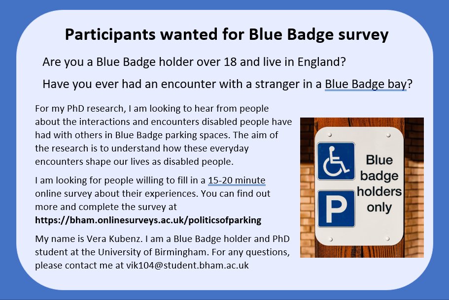 I am looking for participants for my PhD research!
If you live in England, have a Blue Badge &amp; have had an 'encounter' with a stranger while using it, I want to hear about your experiences.
Please fill in the 15-20 min survey at bham.onlinesurveys.ac.uk/politicsofpark…
More info in flyer below:
