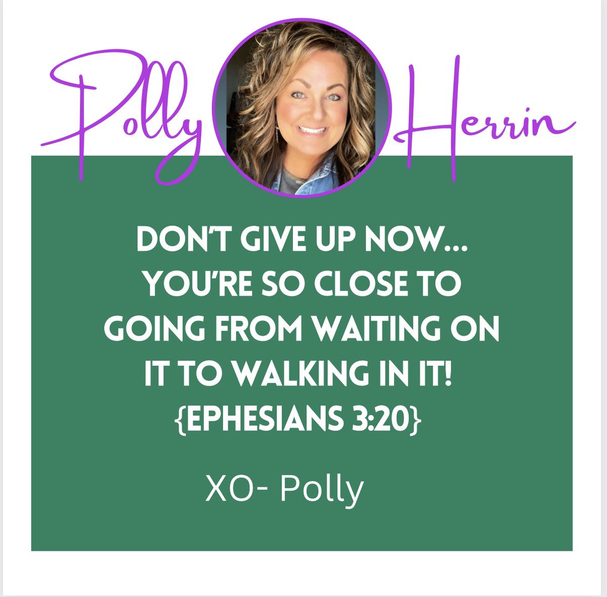 Don’t give up! You’re  so close to going from waiting on it to walking in it! Ephesians 3:20