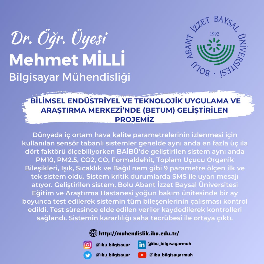 BİLiMSEL ENDÜSTRiYEL VE TEKNOLOJİK UYGULAMA VE ARASTIRMA MERKEZiNDE (BETUM) GELiŞTİRiLEN
PROJEMiZ…
Projede yer alan Dr. Öğr. Üyesi Mehmet MİLLİ hocamızı ve bulunduğu ekibini tebrik ediyoruz.
#computerscience #bilgisayarmühendisliği #computerengineer #computerengineering #ibu