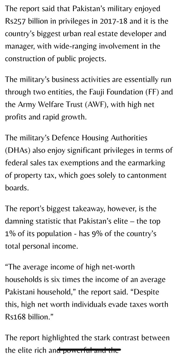 یونائیٹڈ نیشن کی تازہ رپورٹ کے مطابق پاکستان کی آرمی پاکستان کی سب سے بڑی بزنس کمپنی ہے
صرف 2017-2018 میں DHA کو 167 ارب روپے کے ٹیکسوں کی چھوٹ ملی
آرمی کی دوسری چالیس کمپنیاں ابھی علیحدہ ہیں
پاکستان کی مجموعی دولت پر جو 1فیصد الیٹ قابض ہے آرمی انمیں شمار ہوتی
انڈیا میں جہاں ہر