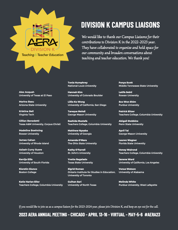 AERADivisionK's tweet photo. We would like to thank our Campus Liaisons for their contributions to Division K in the 2022-2023 year. They have collaborated to organize and hold space for our community and broaden conversations about teaching and teacher education. We thank you! #AERA2023 #AERA23 #DivisionK https://t.co/RKKNneKJq9