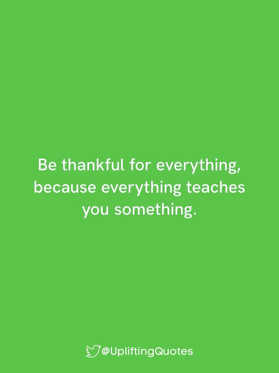 UpliftingQuotes's tweet photo. Be thankful for everything, because everything teaches you something. https://t.co/N9l5X5Tvo7