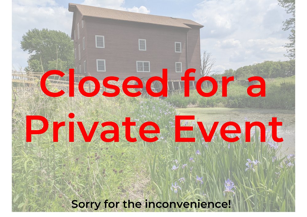 The Grist Mill will be closed today Sunday April 30th for a private event.