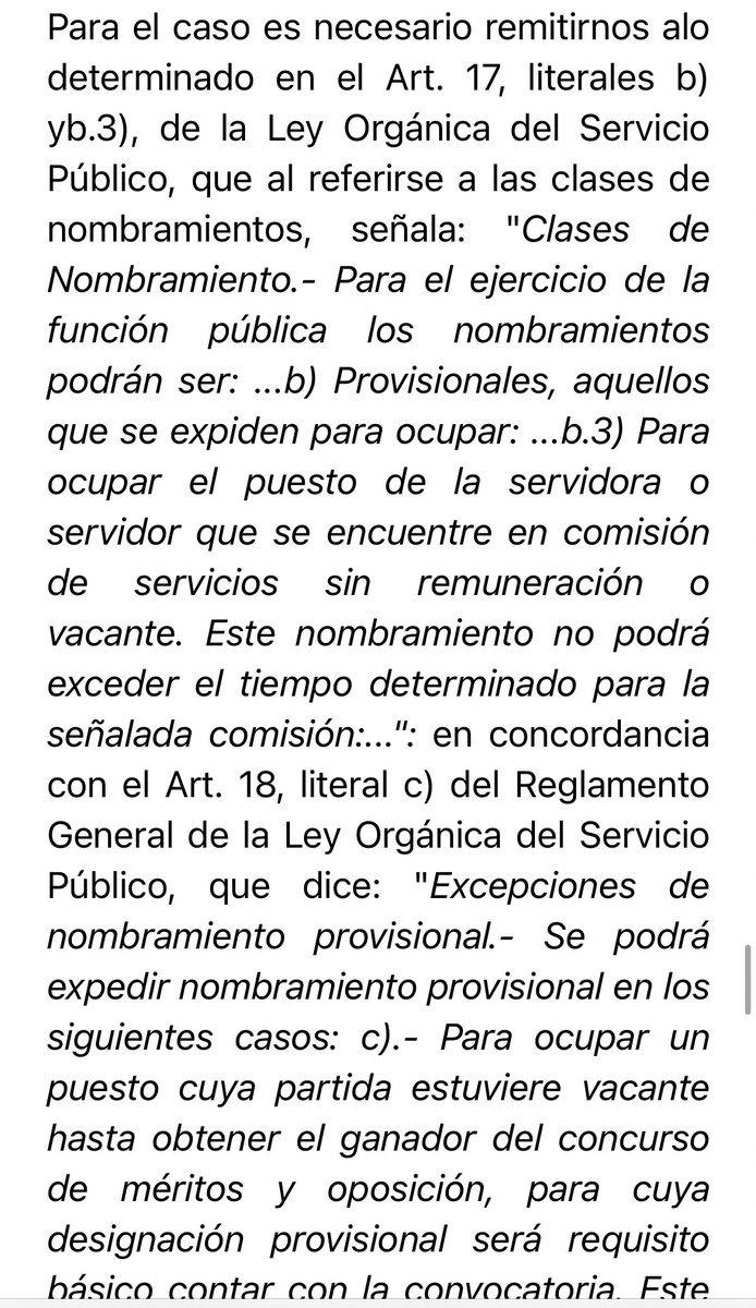 amontenegrito's tweet photo. El otro dia, un Tribunal de lo Contencioso Administrativo, le dio la razón a una funcionaria pública de la cual fui su abogado defensor.

La decisión determinó que el ARCA (Agencia de Regulación del Agua) dictó en detrimento de la funcionaria, un acto administrativo contrario a la Constitución y a la ley, el mismo que daba por terminado su nombramiento PROVISIONAL.

Ahora bien, en el ámbito del servicio público siempre existe la interrogante: ¿existe estabilidad de un funcionario cuyo nombramiento es PROVISIONAL? 

Pues por regla general, la principal característica de ese nombramiento es que NO genera estabilidad a favor de quien se lo ha dictado, no obstante, para terminarlo, la autoridad debe seguir ciertas reglas determinadas en el artículo 105 del Reglamento a la LOSEP, es decir: 

En el caso de los nombramientos provisionales las o los servidores cesarán en sus funciones una vez que: 

📌Concluya el período de temporalidad para los cuales fueron nombrados, de existir, o, 

📌Cuando se produzca el evento que ocasionare el retorno del titular del puesto; o, 

📌Tratándose de período de prueba, en caso de que no se hubiere superado la evaluación respectiva.

Hacerlo sin seguir estas reglas viola al artículo 105.1 del COA, puesto que se transgrede a la ley y a la motivación, es decir se emana un acto contrario a la Constitución y a la ley, por lo tanto debe ser declarada su NULIDAD.